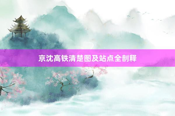 京沈高铁清楚图及站点全剖释